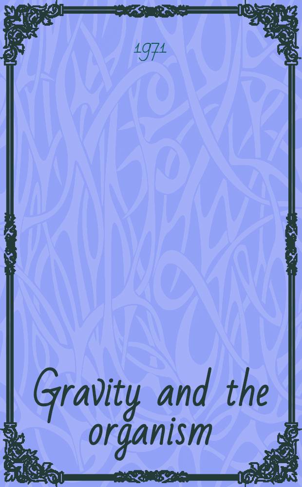 Gravity and the organism : Proceedings of the Symposium on gravity and the organism held at Sterling Forest, Tuxedo, New York, from Sept. 18 to 20, 1967, updated in 1970 by the participants