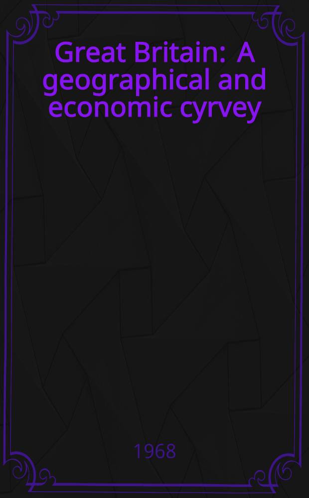 Great Britain : A geographical and economic cyrvey