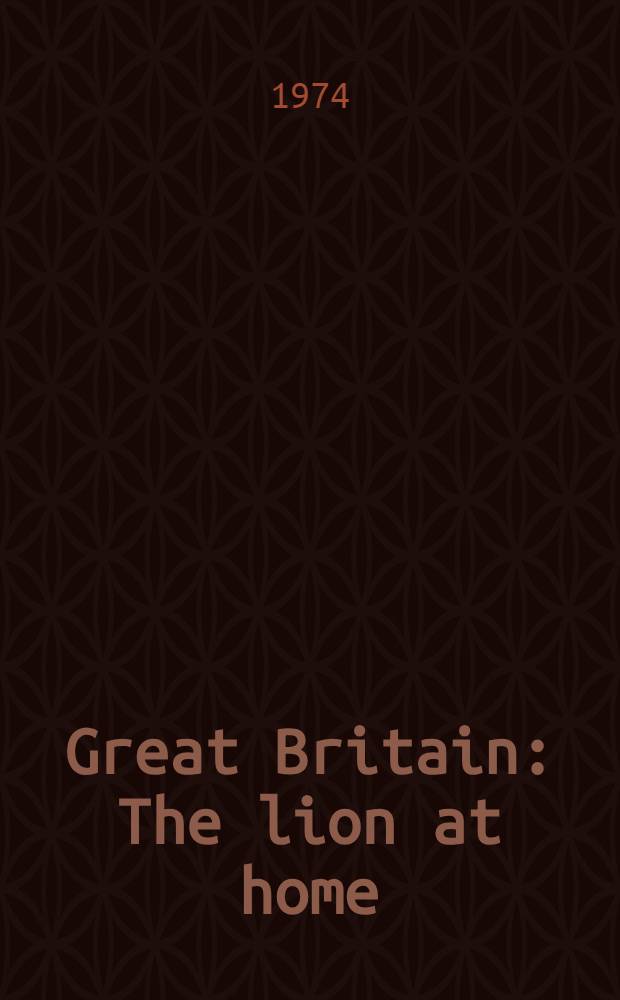 Great Britain : The lion at home : A doc. history of domestic policy, 1689-1973
