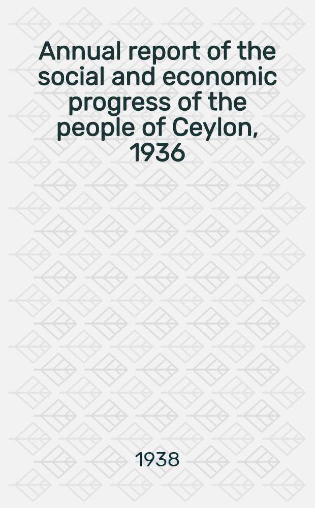 Annual report of the social and economic progress of the people of Ceylon, 1936