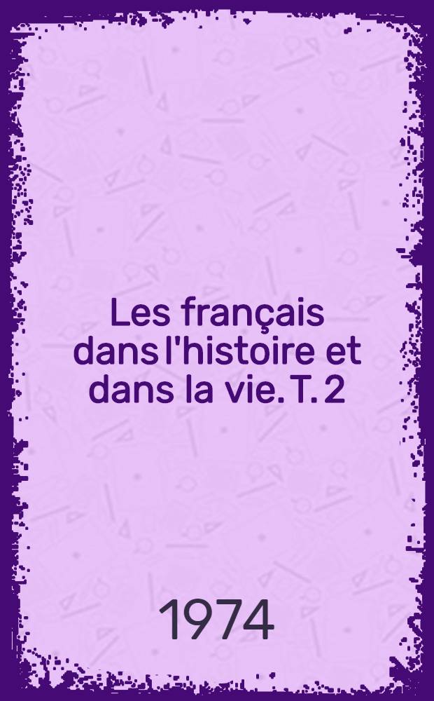 Les français dans l'histoire et dans la vie. T. 2