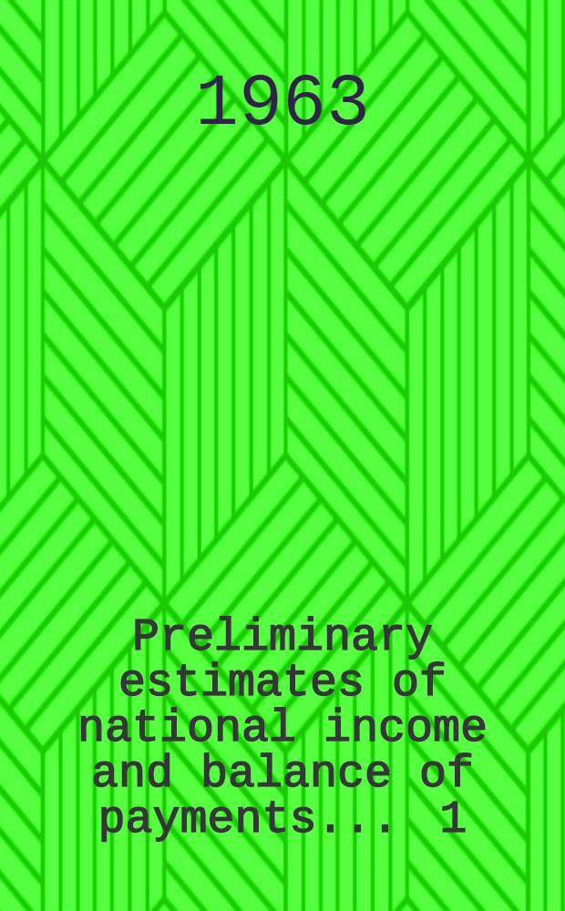 Preliminary estimates of national income and balance of payments ... [1] : Preliminary estimates of national income and balance of payments March 1963