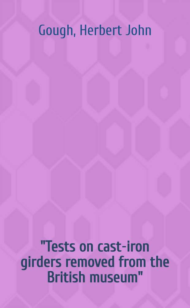 ... "Tests on cast-iron girders removed from the British museum"