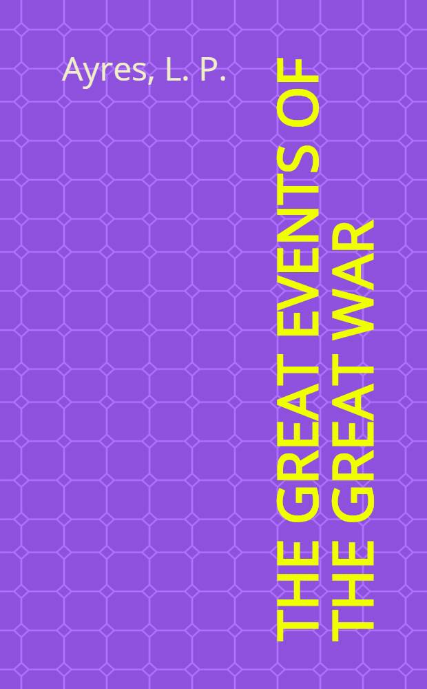 The great events of the great war : A comprehensive and readable source record of the World's great war, emphasizing the more important events, and presenting these as complete narratives in the actual words of the chief officials and most eminent leaders ... presenting documents from gov. archives and other authoritative sources, with outline narratives, indices, chronologies, and courses of reading on soc. movements and individual nat. activities. The war with Germany : A statistical summary