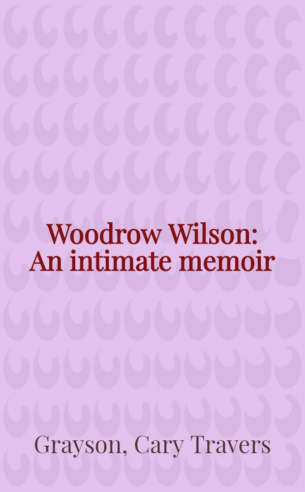 Woodrow Wilson : An intimate memoir