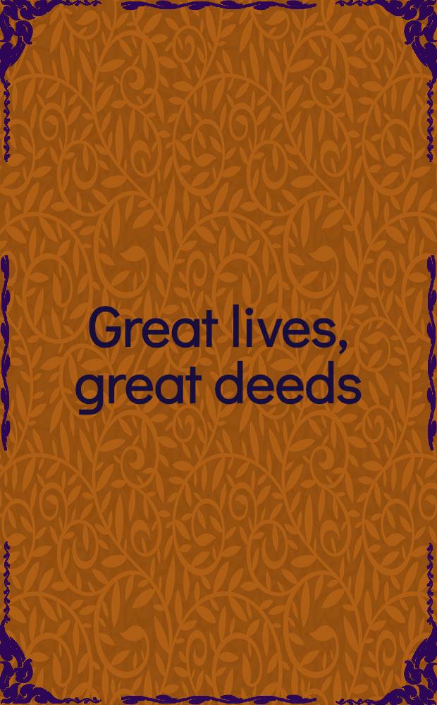 Great lives, great deeds : A collection of 68 exciting biographies
