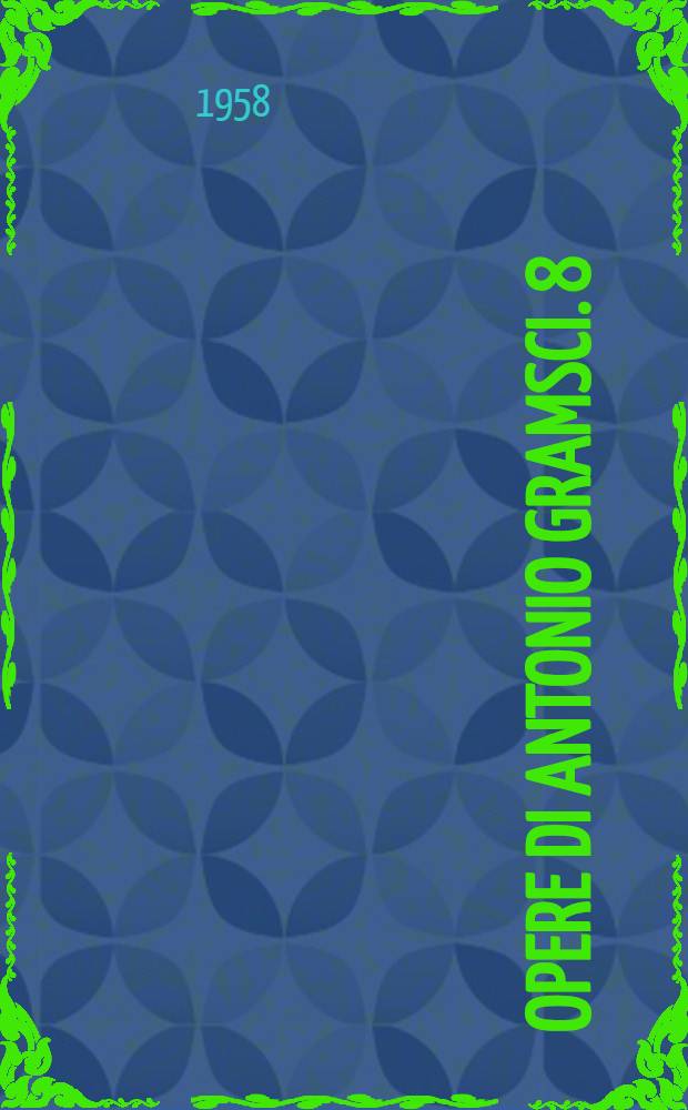 [Opere di Antonio Gramsci]. [8] : Scritti giovanili, 1914-1918