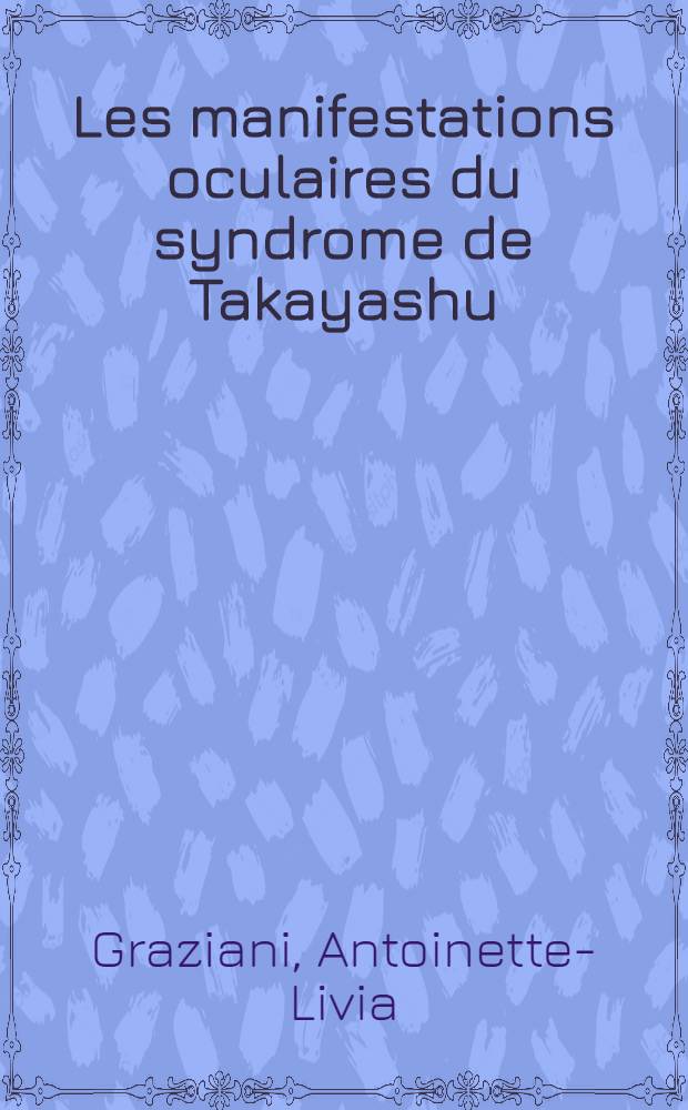 Les manifestations oculaires du syndrome de Takayashu : À propos d'un cas personnel : Thèse pour le doctorat en méd. (diplôme d'État)
