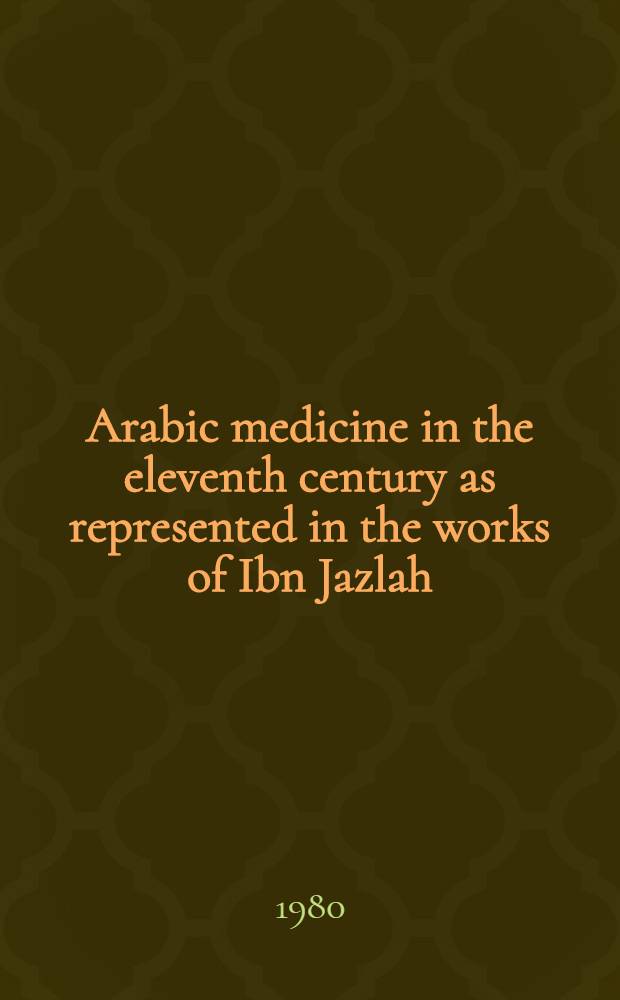 Arabic medicine in the eleventh century as represented in the works of Ibn Jazlah