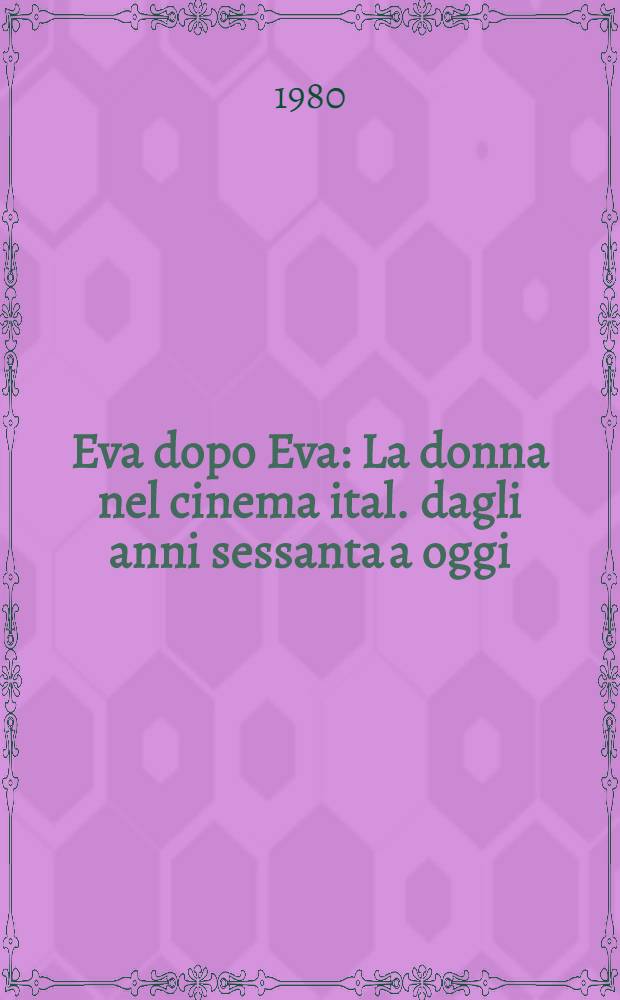 Eva dopo Eva : La donna nel cinema ital. dagli anni sessanta a oggi