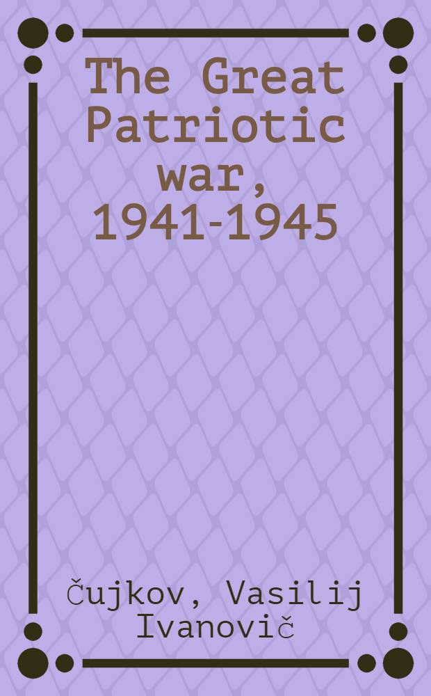 The Great Patriotic war, [1941-1945] : This book in dedicated to the heroic deeds of the Sov. people in the bloody battles against the Nazi invaders : An album