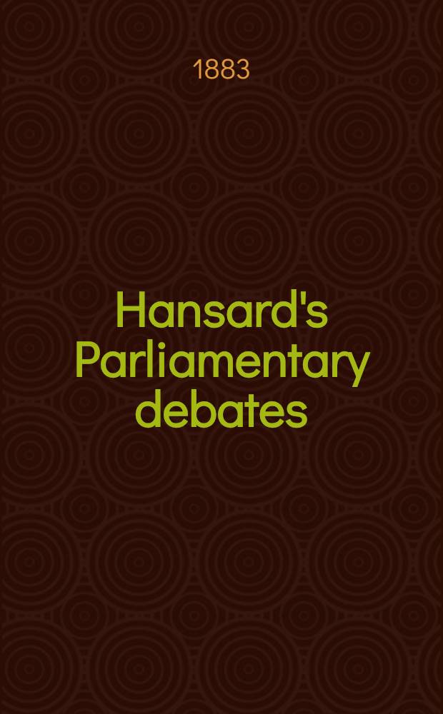 Hansard's Parliamentary debates : Forming a continuation of "The parliamentary history of England from the earliest period to the year 1803". Vol. 280 : Comprising the period from the eighth day of June 1883, to the twenty-ninth day of June 1883