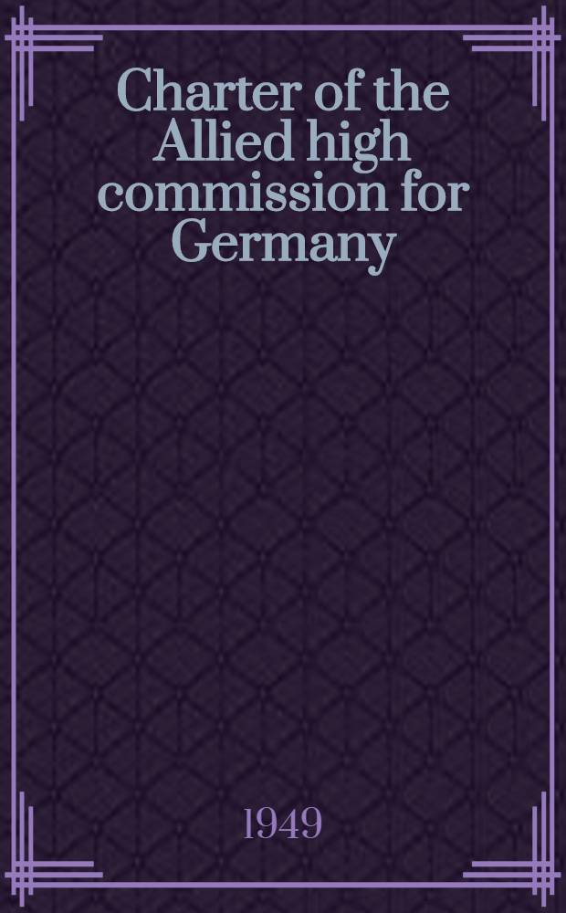 Charter of the Allied high commission for Germany : Paris, 20th June, 1949
