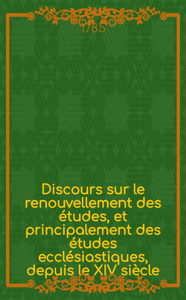 Discours sur le renouvellement des études, et principalement des études ecclésiastiques, depuis le XIV siècle