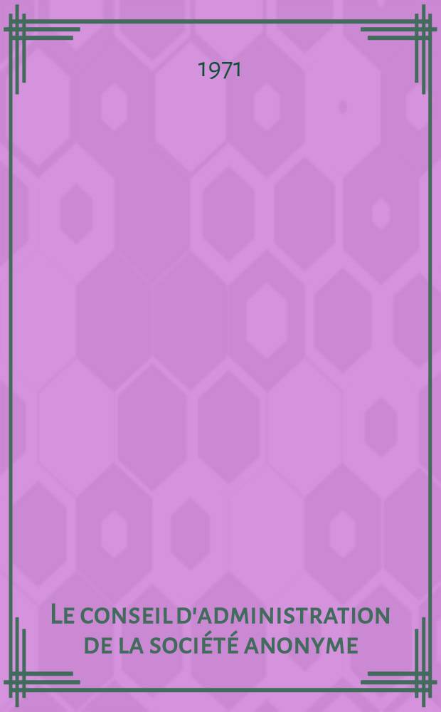 Le conseil d'administration de la société anonyme : Organisation et fonctionnement : Thèse ..