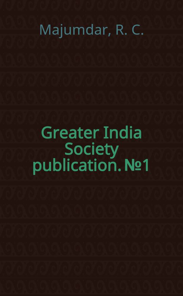 Greater India Society publication. № 1 : Ancient Indian colonies in the Far east