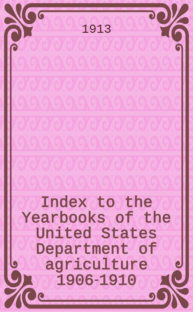 Index to the Yearbooks of the United States Department of agriculture 1906-1910