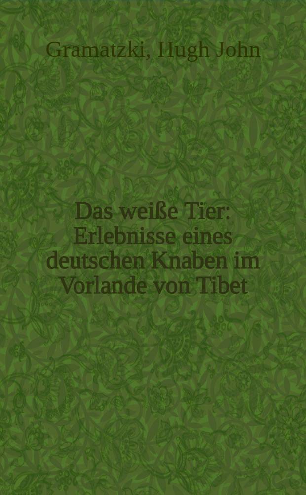 Das weiße Tier : Erlebnisse eines deutschen Knaben im Vorlande von Tibet