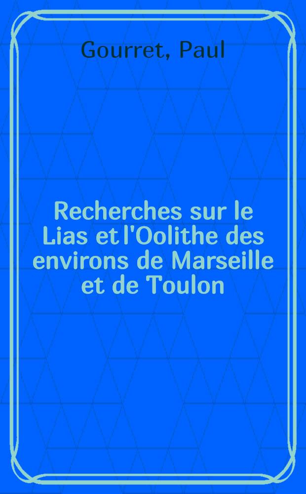 Recherches sur le Lias et l'Oolithe des environs de Marseille et de Toulon