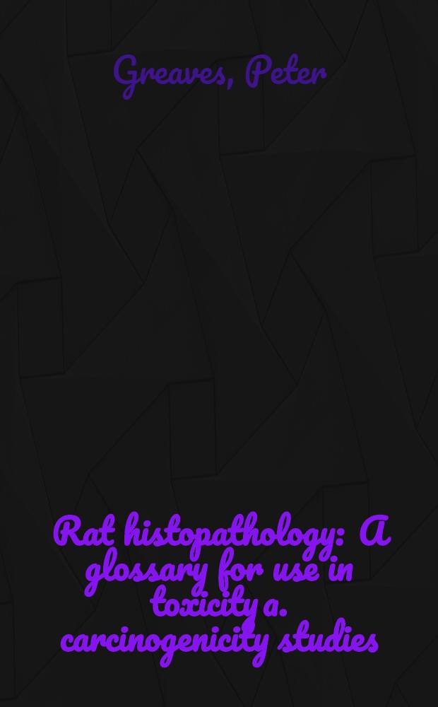 Rat histopathology : A glossary for use in toxicity a. carcinogenicity studies