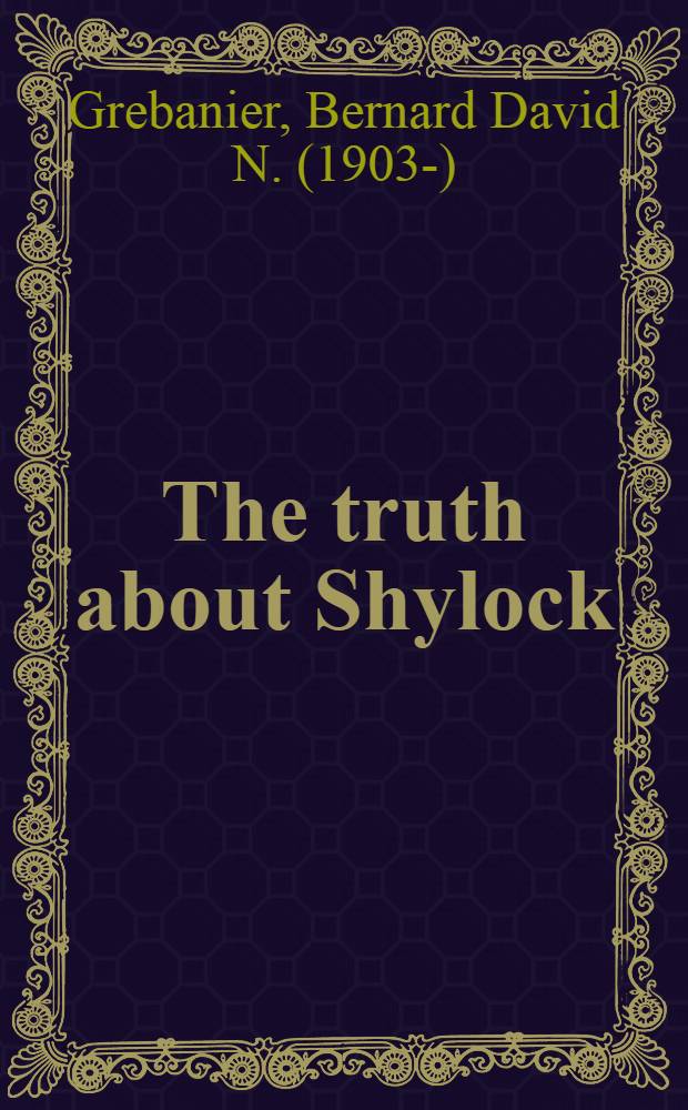 The truth about Shylock : A monograph on Shakespeare's play