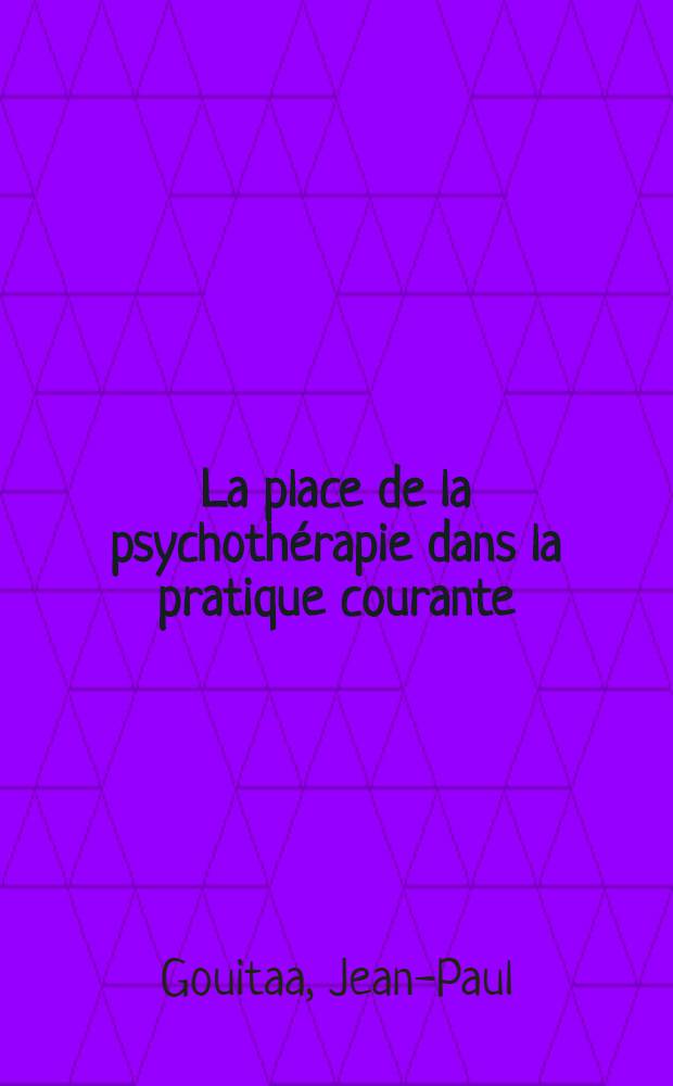 La place de la psychothérapie dans la pratique courante : Thèse ..