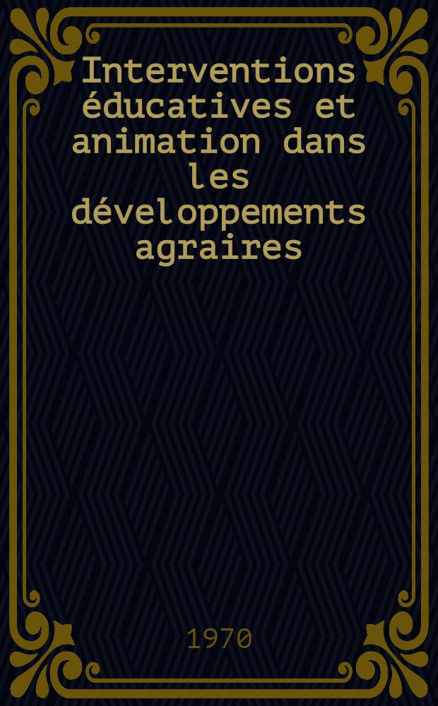 Interventions éducatives et animation dans les développements agraires : (Afrique et Amérique Latine)