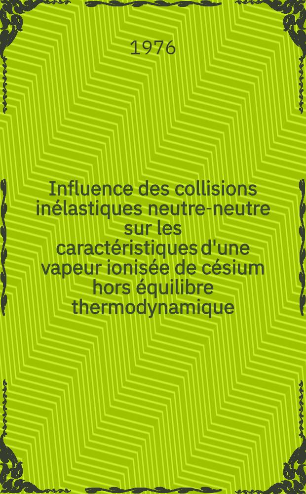 Influence des collisions inélastiques neutre-neutre sur les caractéristiques d'une vapeur ionisée de césium hors équilibre thermodynamique : Thèse prés. à l'Univ. de Paris-Sud