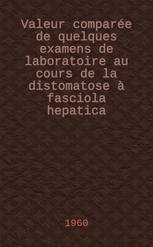 Valeur comparée de quelques examens de laboratoire au cours de la distomatose à fasciola hepatica : Thèse ..