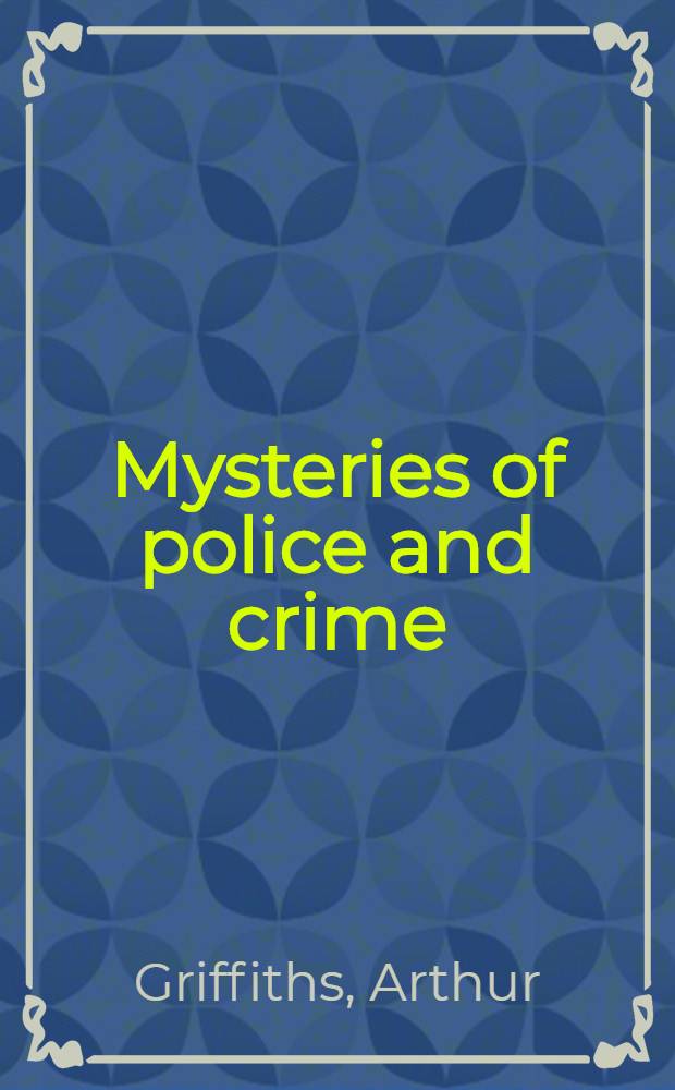 Mysteries of police and crime : A general survey of wrongdoing and its pursuit : Vol. 1-2