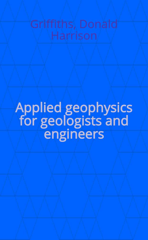 Applied geophysics for geologists and engineers : The elements of geophys. prospecting