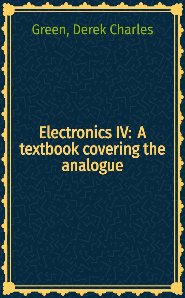 Electronics IV : A textbook covering the analogue (linear) content of the level IV syllabus of the Technician education council