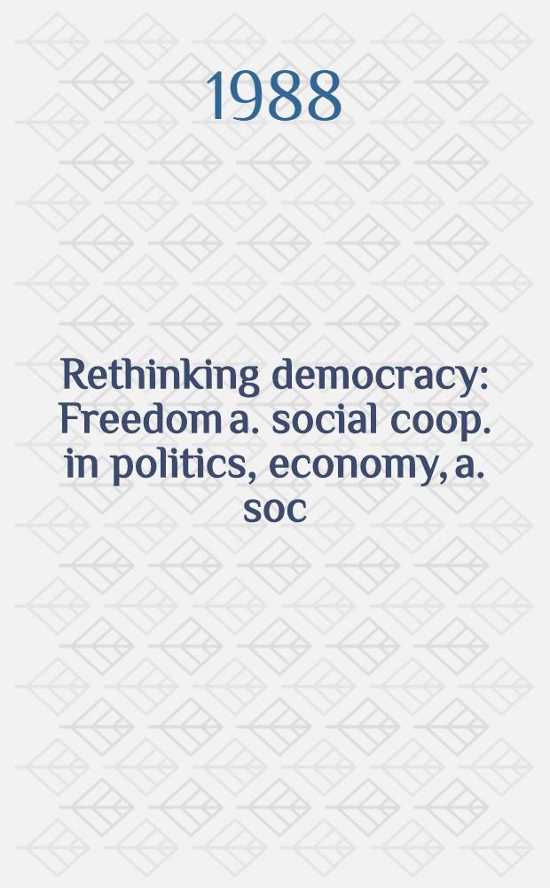 Rethinking democracy : Freedom a. social coop. in politics, economy, a. soc