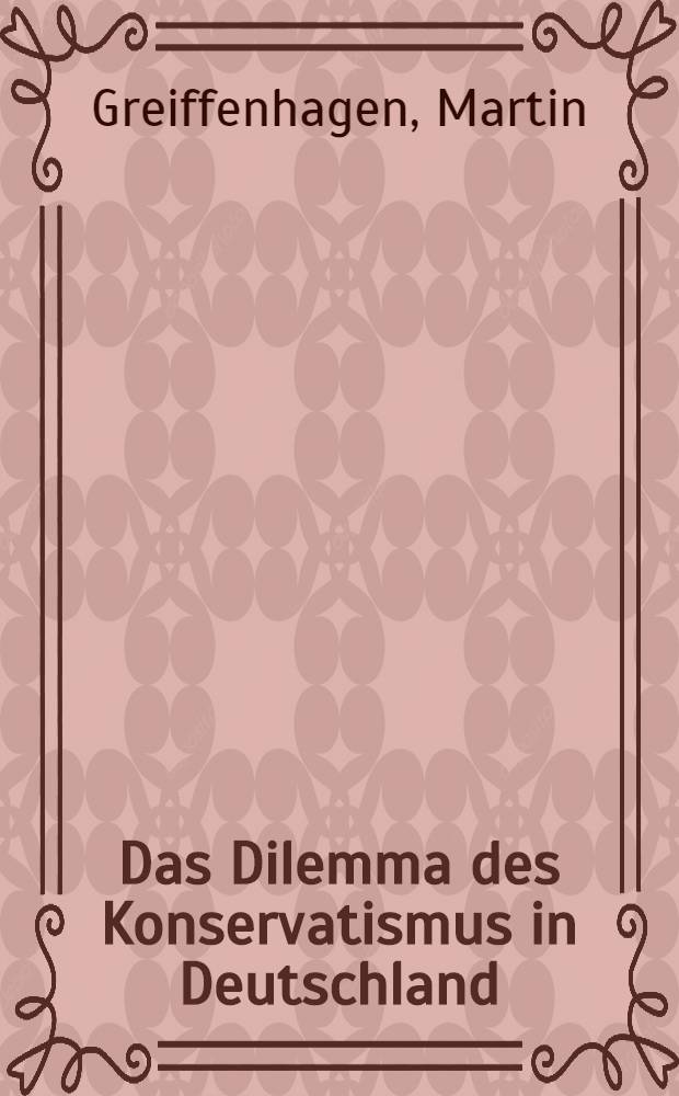Das Dilemma des Konservatismus in Deutschland : Mit einem neuen Text: "Post-historie?" : Bemerkungen zur Situation des "Neokonservatismus" aus Anlaß der Taschenbuchausg. 1986