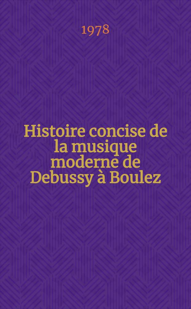 Histoire concise de la musique moderne de Debussy à Boulez