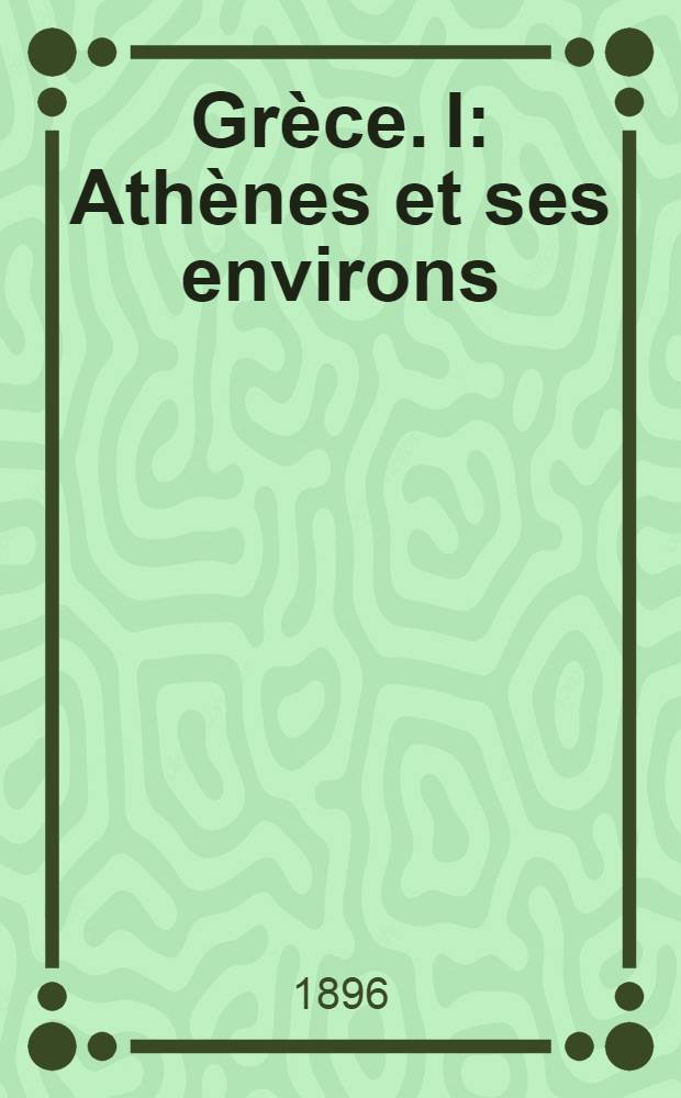Grèce. I : Athènes et ses environs