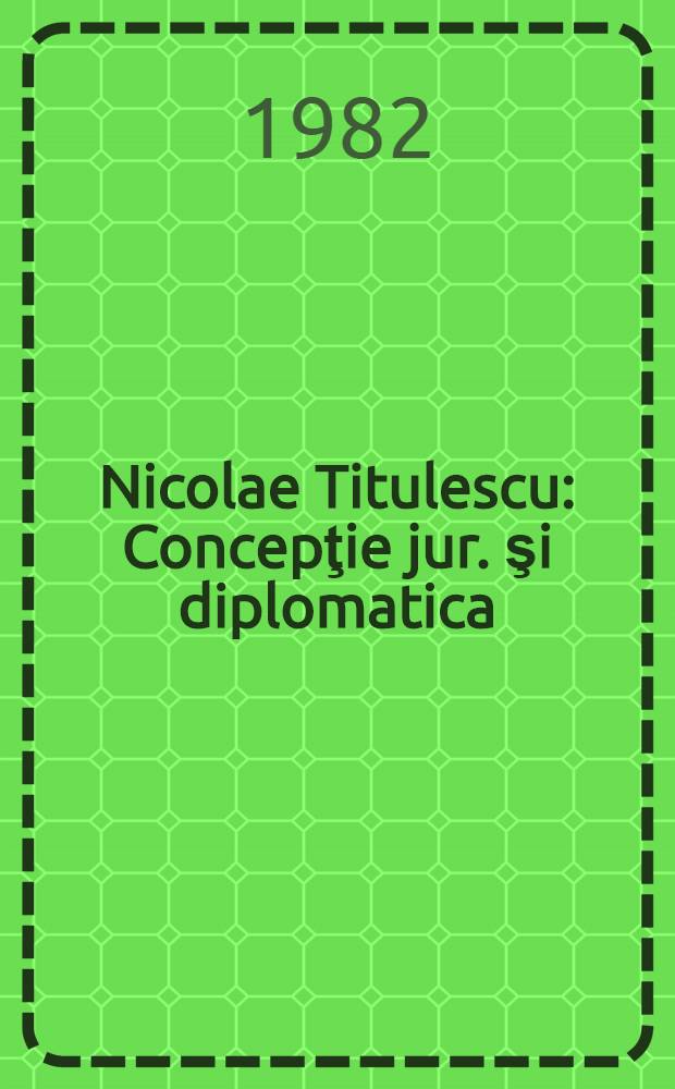 Nicolae Titulescu : Concepţie jur. şi diplomatica
