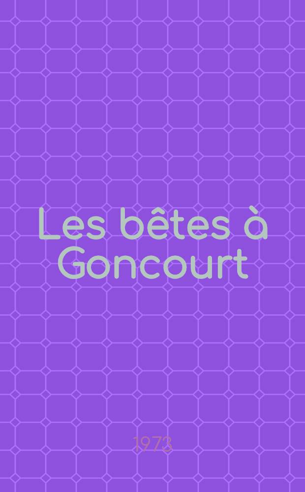 Les bêtes à Goncourt : Un demi-siècle de batailles littéraires