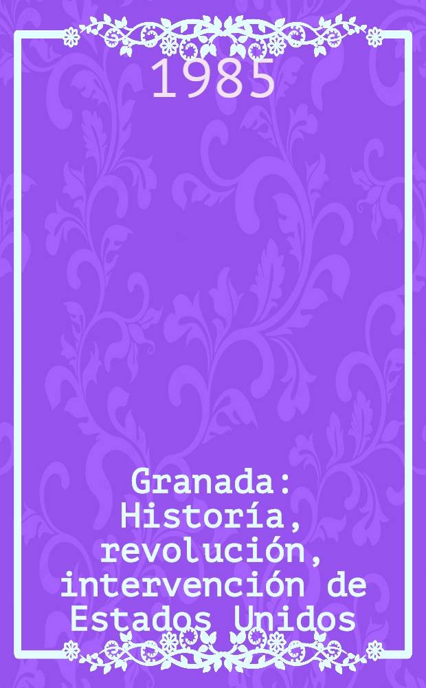 Granada : Historía, revolución, intervención de Estados Unidos