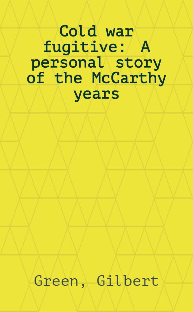 Cold war fugitive : A personal story of the McCarthy years