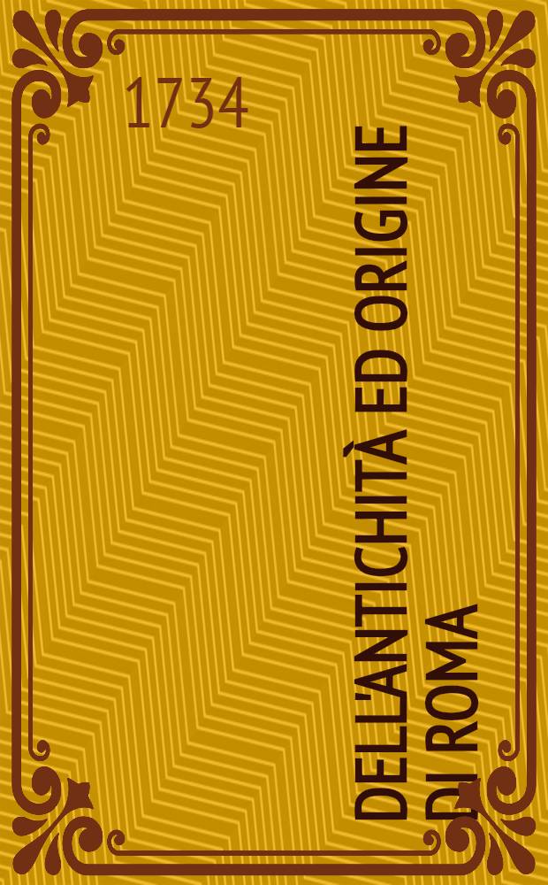 Dell'antichità ed origine di Roma : Dissertazione istorica di Giovanni Stefano Granara ... : Opera che serve d'introduzione a qualunque Istoria, la quale tratti dell'antica Roma