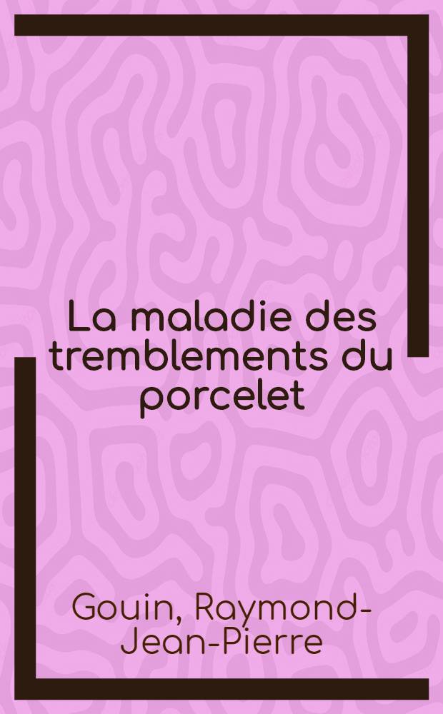 La maladie des tremblements du porcelet : Données bibliographiques : Thèse ... présentée et soutenue ... devant la Faculté mixte de médecine et de pharmacie de Toulouse