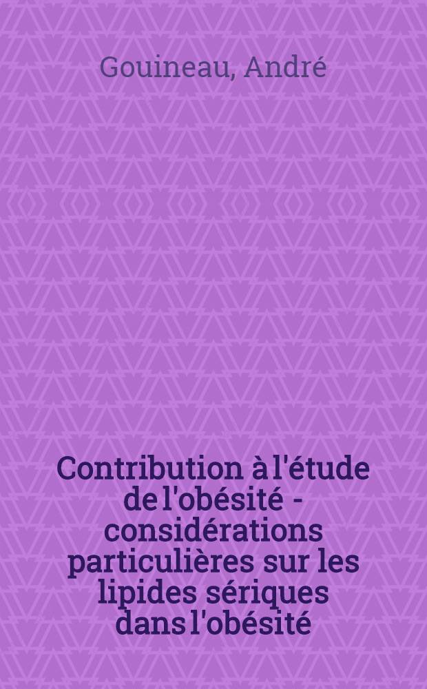 Contribution à l'étude de l'obésité - considérations particulières sur les lipides sériques dans l'obésité : Thèse ..