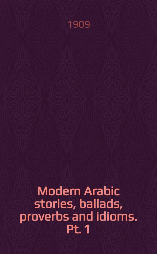 Modern Arabic stories, ballads, proverbs and idioms. Pt. 1
