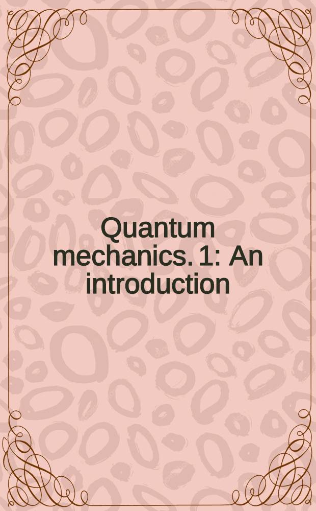 Quantum mechanics. [1] : An introduction