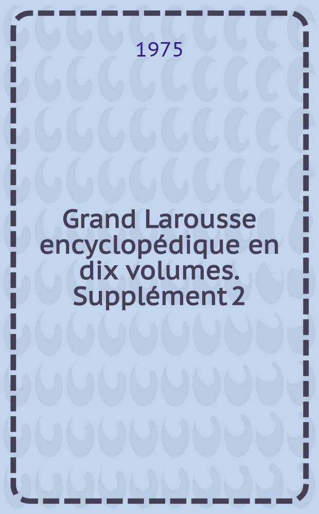 Grand Larousse encyclopédique en dix volumes. Supplément 2
