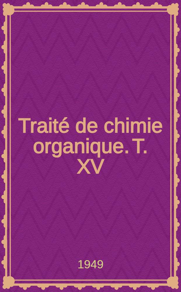 Traité de chimie organique. T. XV : Diazoïques et azoïques ; Triazènes, tétrazènes et pentazdiènes ; Azoxydérivés ; Hydrazines ; Hydroxylamines ; Oximes ; Amidoximes ; Azides