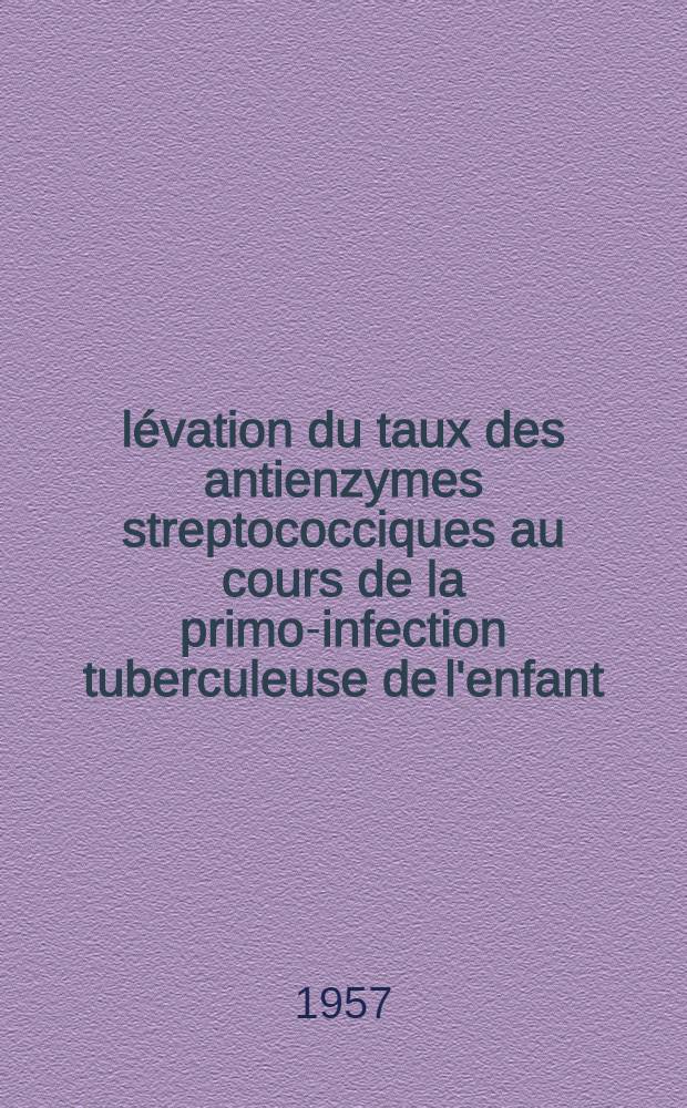 Élévation du taux des antienzymes streptococciques au cours de la primo-infection tuberculeuse de l'enfant : Étude clinique de 100 cas de primo-infection : Recherches expérimentales sur l'animal des causes de cette élévation : Thèse, présentée ... pour obtenir le grade de docteur en méd