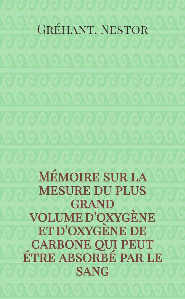 Mémoire sur la mesure du plus grand volume d'oxygène et d'oxygène de carbone qui peut étre absorbé par le sang