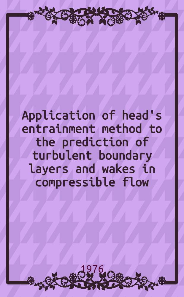 Application of head's entrainment method to the prediction of turbulent boundary layers and wakes in compressible flow